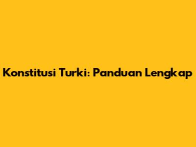 Konstitusi Turki: Panduan Lengkap