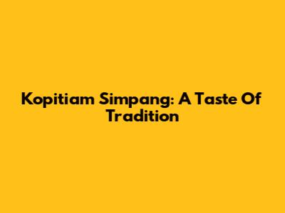 Kopitiam Simpang: A Taste Of Tradition