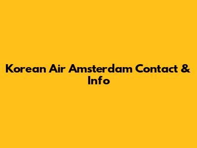 Korean Air Amsterdam Contact & Info