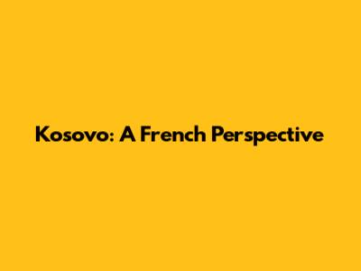 Kosovo: A French Perspective