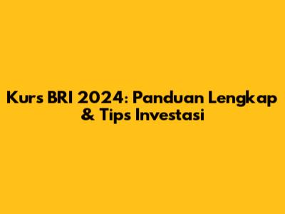 Kurs BRI 2024: Panduan Lengkap & Tips Investasi