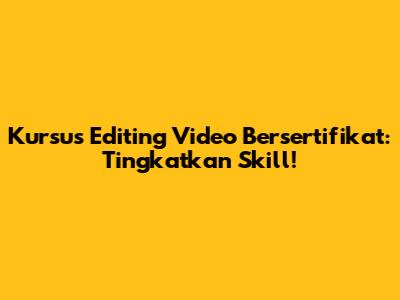 Kursus Editing Video Bersertifikat: Tingkatkan Skill!