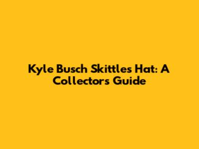 Kyle Busch Skittles Hat: A Collector's Guide