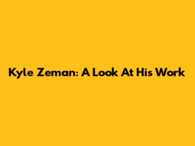 Kyle Zeman: A Look At His Work