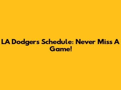 LA Dodgers Schedule: Never Miss A Game!