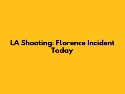 LA Shooting: Florence Incident Today