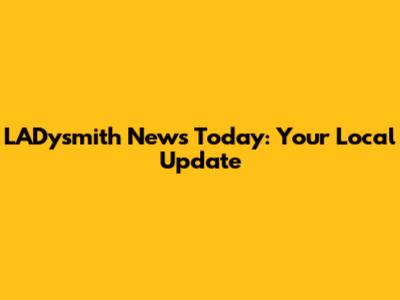 LADysmith News Today: Your Local Update