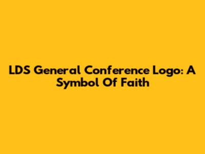 LDS General Conference Logo: A Symbol Of Faith