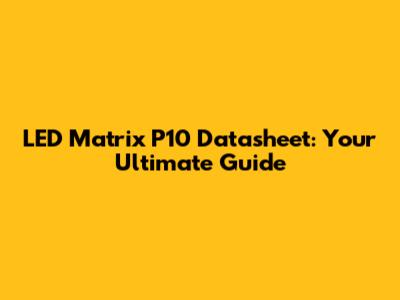 LED Matrix P10 Datasheet: Your Ultimate Guide