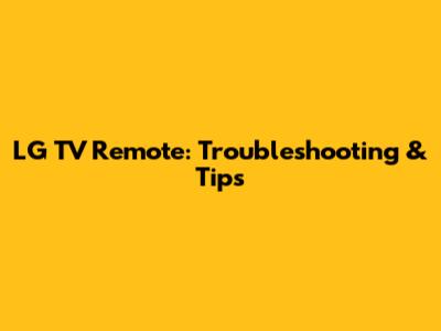 LG TV Remote: Troubleshooting & Tips