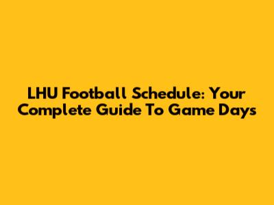 LHU Football Schedule: Your Complete Guide To Game Days