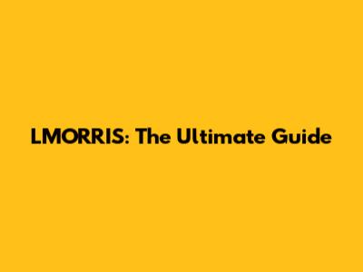 LMORRIS: The Ultimate Guide