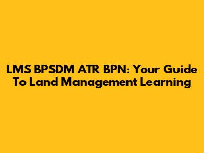 LMS BPSDM ATR BPN: Your Guide To Land Management Learning