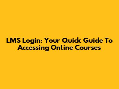 LMS Login: Your Quick Guide To Accessing Online Courses