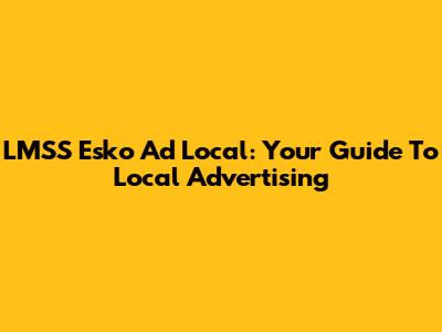 LMSS Esko Ad Local: Your Guide To Local Advertising