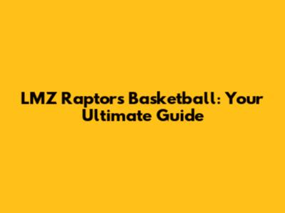 LMZ Raptors Basketball: Your Ultimate Guide