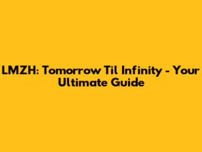 LMZH: Tomorrow 'Til Infinity - Your Ultimate Guide