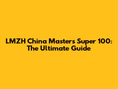LMZH China Masters Super 100: The Ultimate Guide