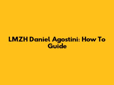 LMZH Daniel Agostini: How To Guide