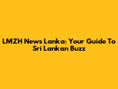 LMZH News Lanka: Your Guide To Sri Lankan Buzz