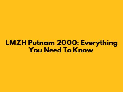 LMZH Putnam 2000: Everything You Need To Know