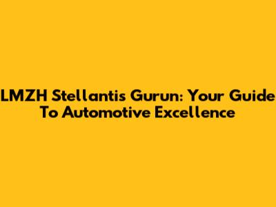 LMZH Stellantis Gurun: Your Guide To Automotive Excellence