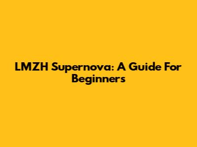 LMZH Supernova: A Guide For Beginners