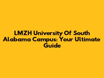 LMZH University Of South Alabama Campus: Your Ultimate Guide