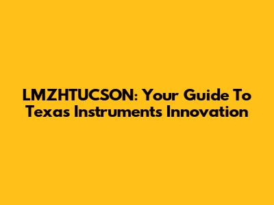 LMZHTUCSON: Your Guide To Texas Instruments Innovation