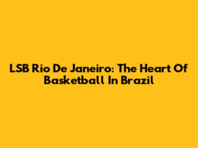 LSB Rio De Janeiro: The Heart Of Basketball In Brazil