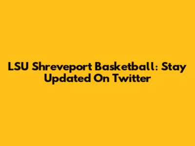 LSU Shreveport Basketball: Stay Updated On Twitter
