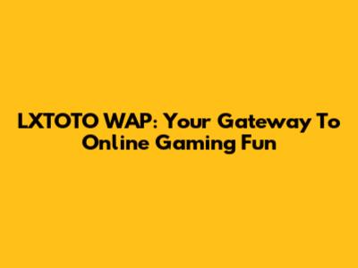 LXTOTO WAP: Your Gateway To Online Gaming Fun