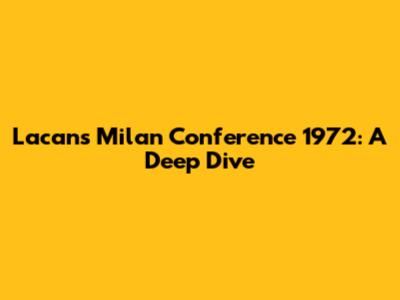 Lacan's Milan Conference 1972: A Deep Dive