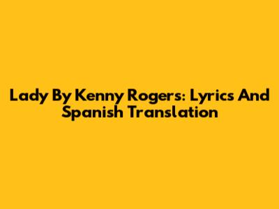 Lady By Kenny Rogers: Lyrics And Spanish Translation