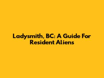 Ladysmith, BC: A Guide For Resident Aliens