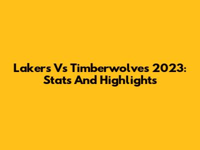 Lakers Vs Timberwolves 2023: Stats And Highlights