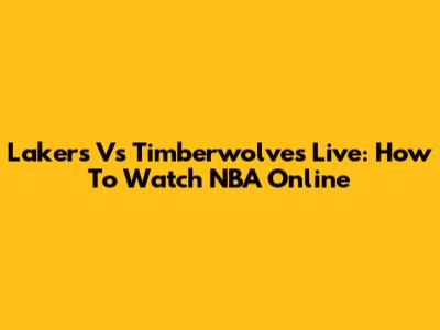 Lakers Vs Timberwolves Live: How To Watch NBA Online