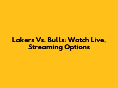 Lakers Vs. Bulls: Watch Live, Streaming Options