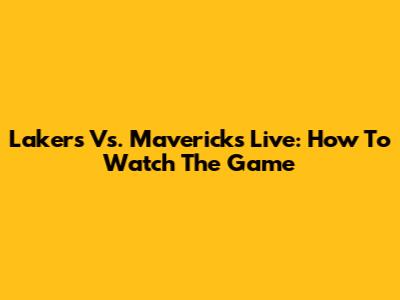 Lakers Vs. Mavericks Live: How To Watch The Game