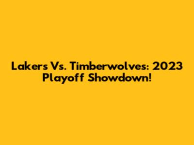 Lakers Vs. Timberwolves: 2023 Playoff Showdown!