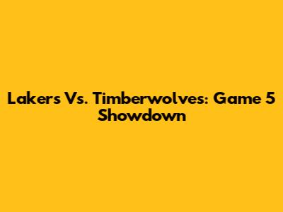 Lakers Vs. Timberwolves: Game 5 Showdown