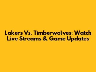 Lakers Vs. Timberwolves: Watch Live Streams & Game Updates