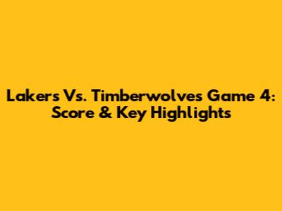Lakers Vs. Timberwolves Game 4: Score & Key Highlights