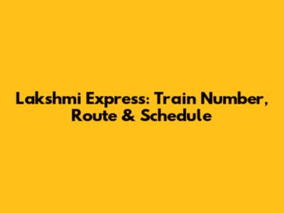 Lakshmi Express: Train Number, Route & Schedule