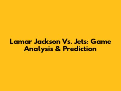 Lamar Jackson Vs. Jets: Game Analysis & Prediction