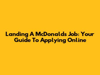 Landing A McDonald's Job: Your Guide To Applying Online