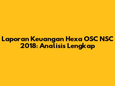 Laporan Keuangan Hexa OSC NSC 2018: Analisis Lengkap