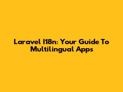 Laravel I18n: Your Guide To Multilingual Apps