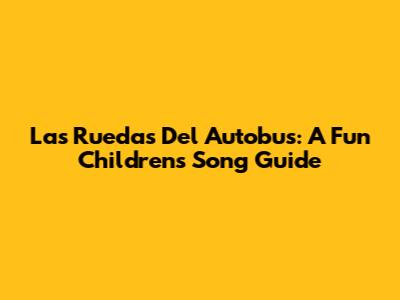 Las Ruedas Del Autobus: A Fun Children's Song Guide