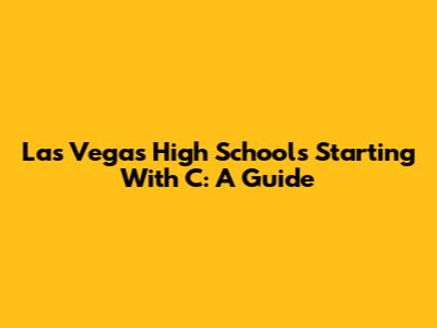 Las Vegas High Schools Starting With C: A Guide